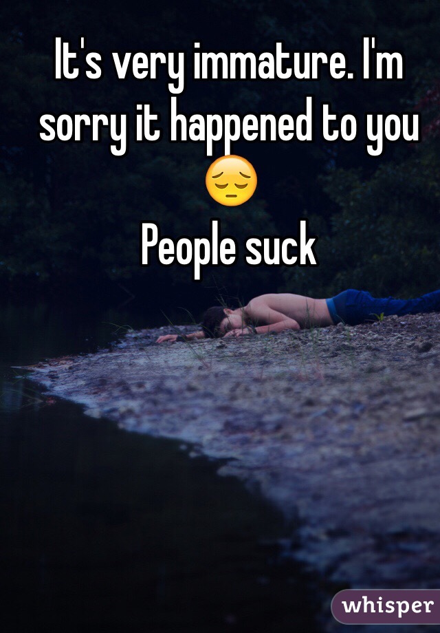 It's very immature. I'm sorry it happened to you 😔
People suck 