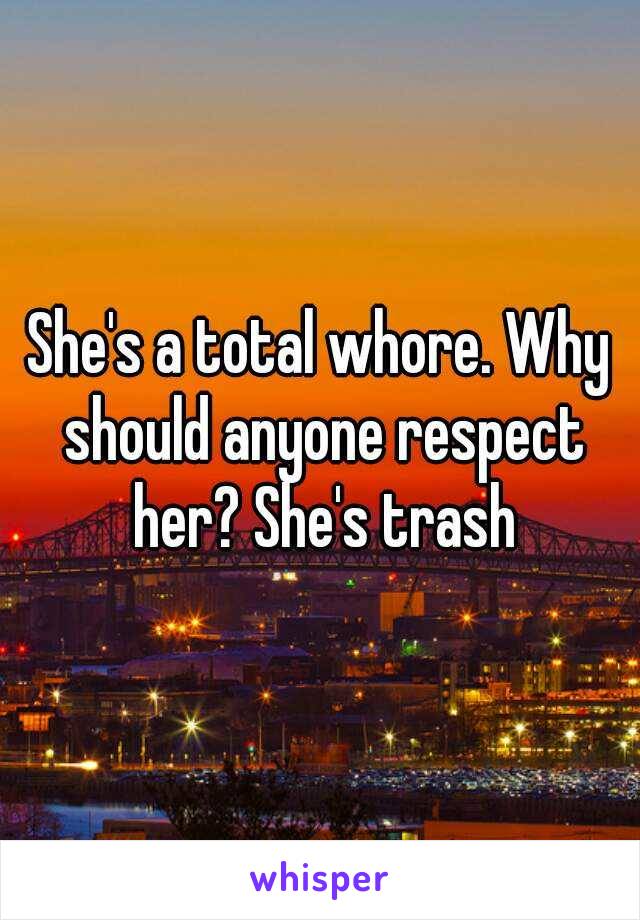 She's a total whore. Why should anyone respect her? She's trash