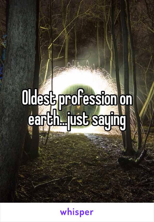 Oldest profession on earth...just saying