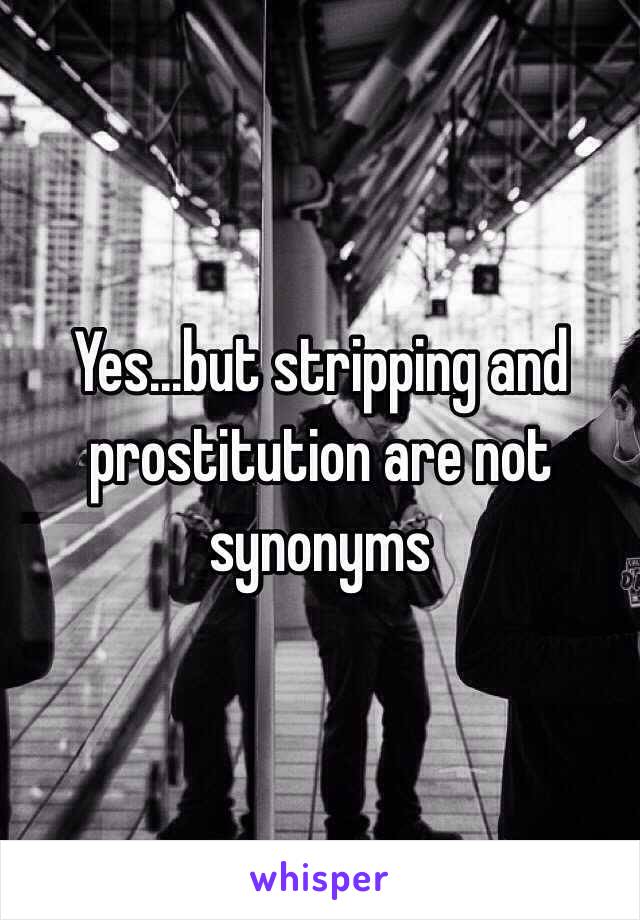 Yes...but stripping and prostitution are not synonyms 