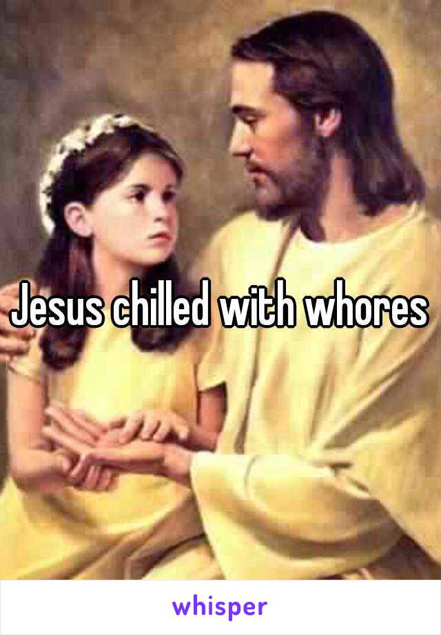 Jesus chilled with whores