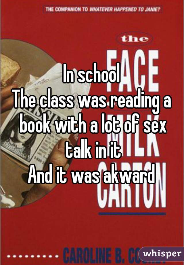 In school
The class was reading a book with a lot of sex talk in it
And it was akward
