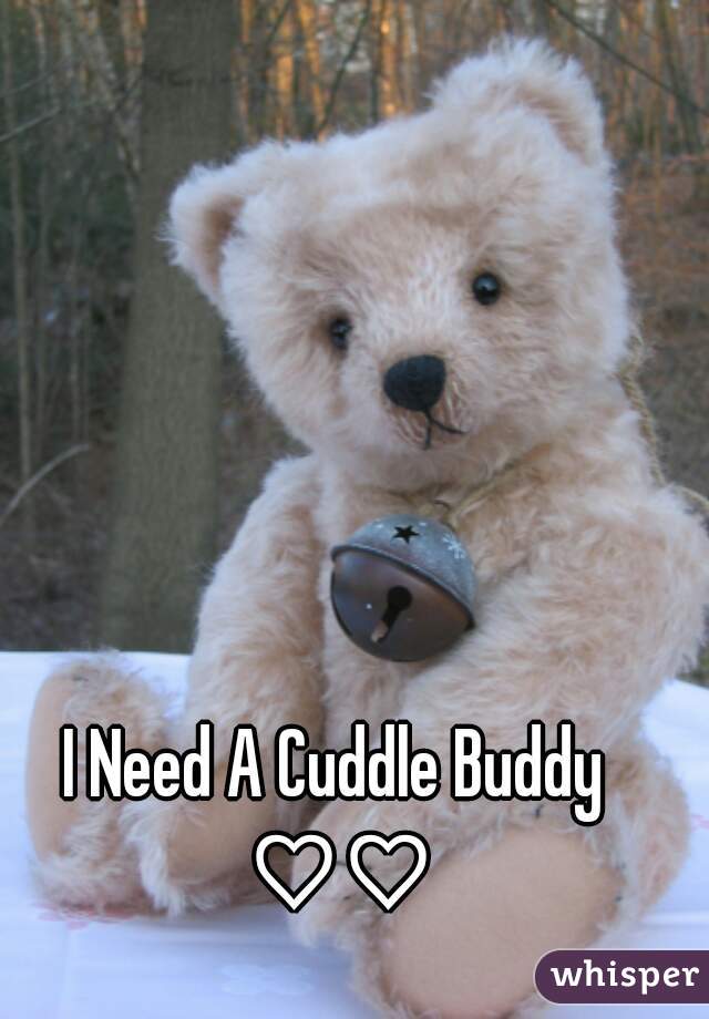 I Need A Cuddle Buddy ♡♡