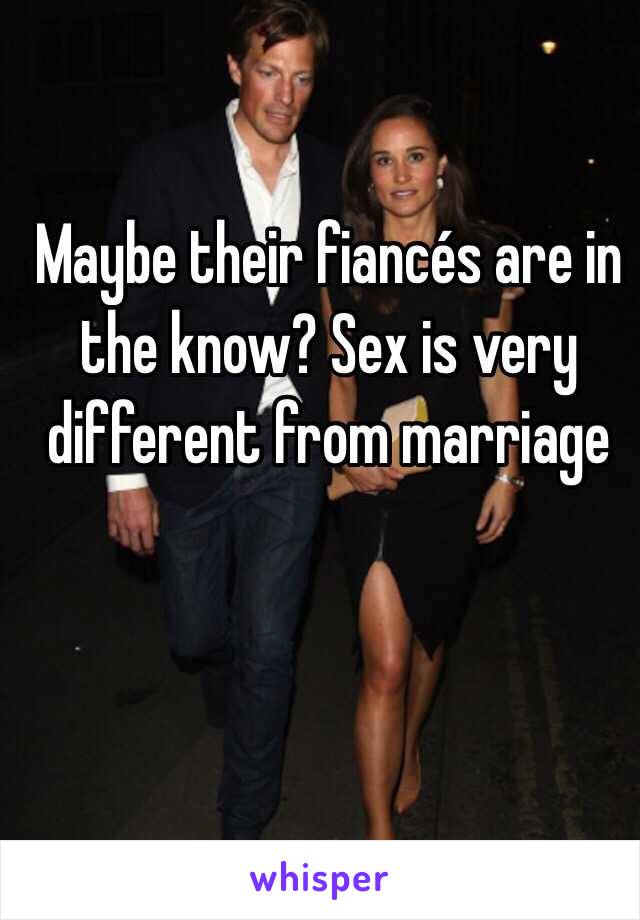 Maybe their fiancés are in the know? Sex is very different from marriage 