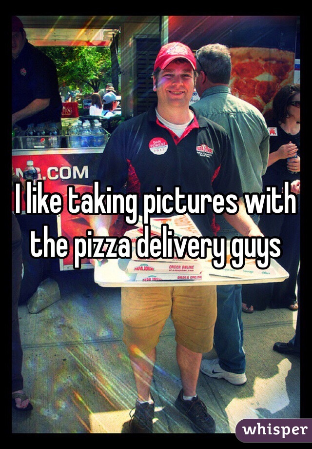 I like taking pictures with the pizza delivery guys