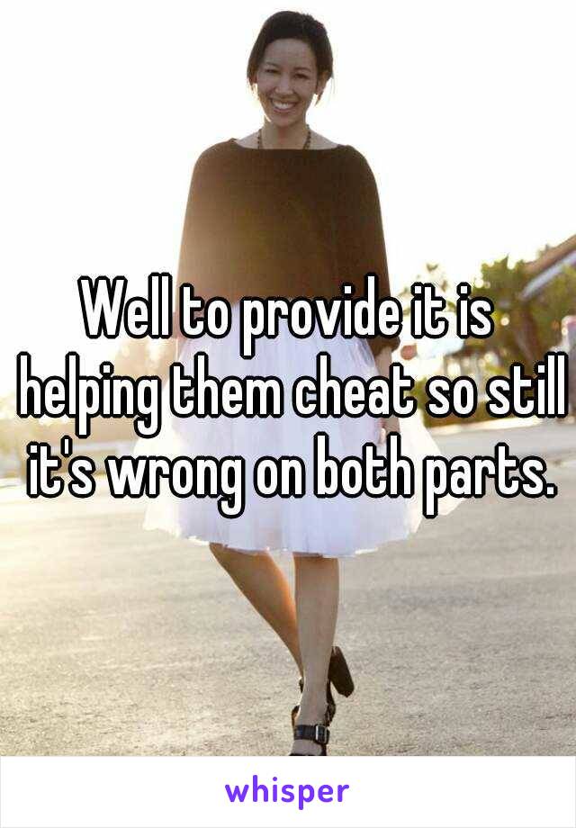 Well to provide it is helping them cheat so still it's wrong on both parts.