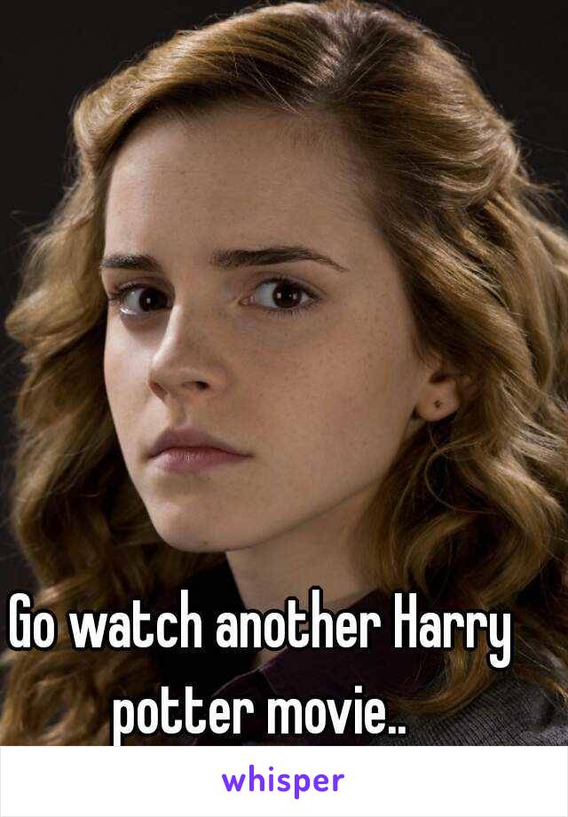 Go watch another Harry potter movie.. 