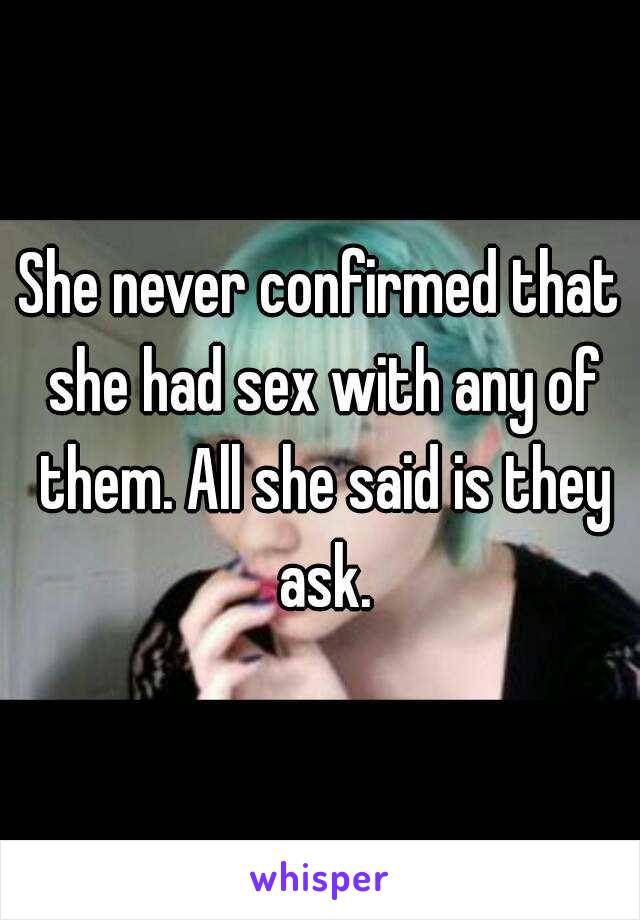 She never confirmed that she had sex with any of them. All she said is they ask.