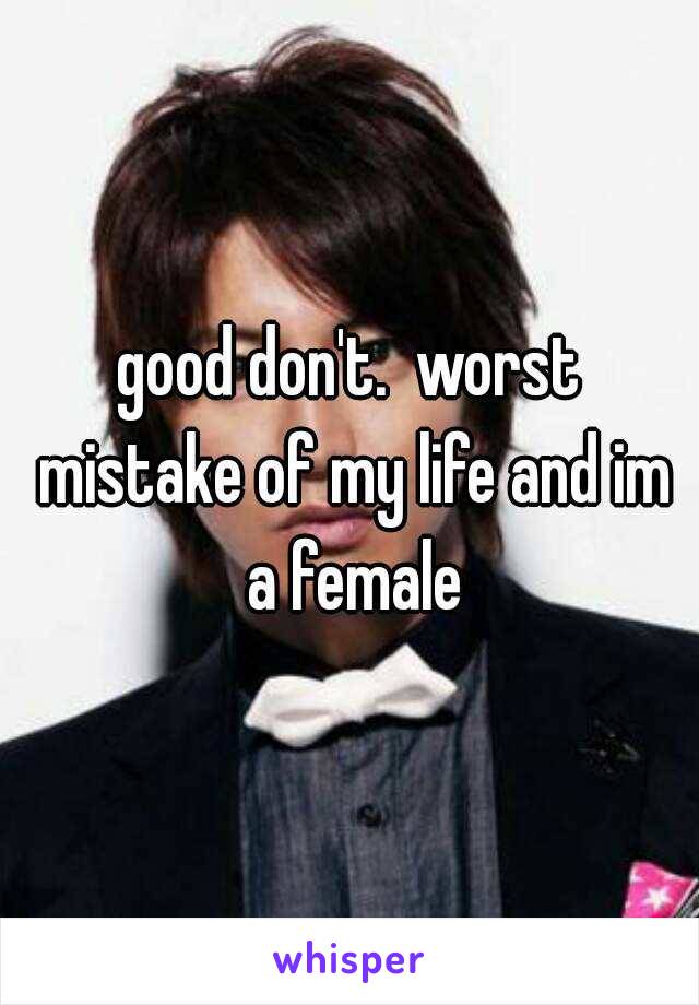 good don't.  worst mistake of my life and im a female