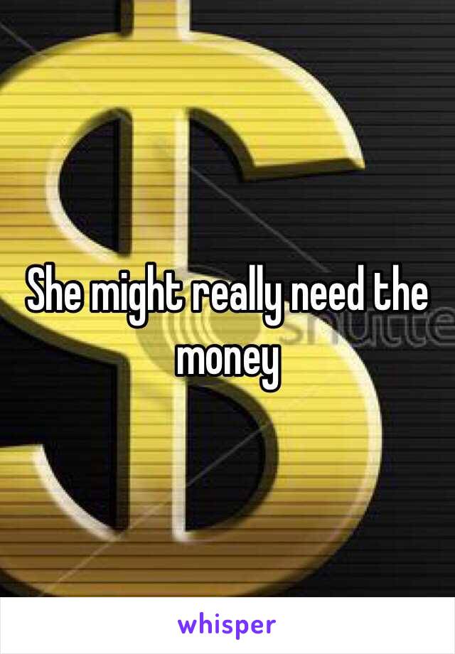 She might really need the money