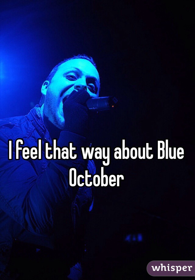 I feel that way about Blue October 