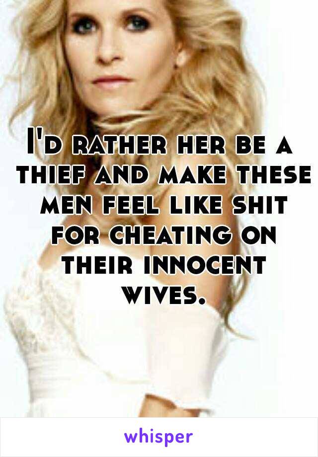 I'd rather her be a thief and make these men feel like shit for cheating on their innocent wives.