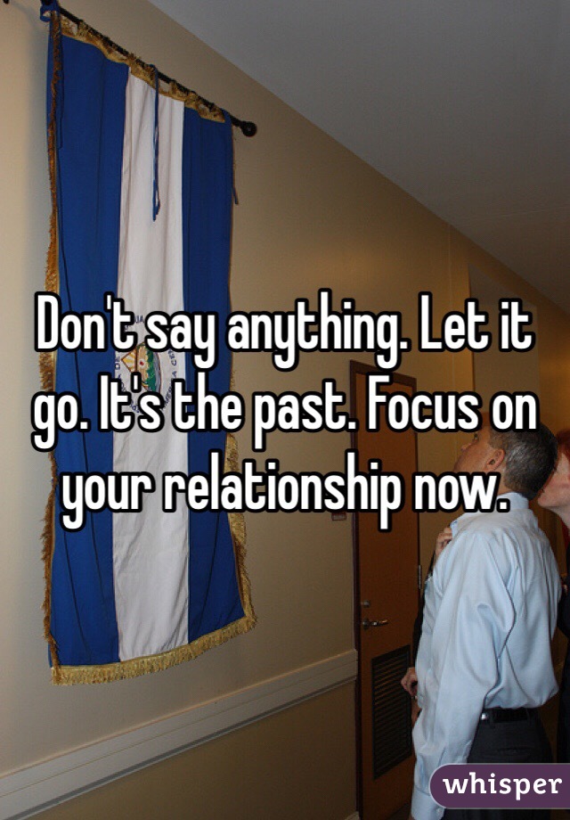 Don't say anything. Let it go. It's the past. Focus on your relationship now.  