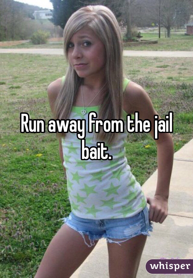 Run away from the jail bait. 