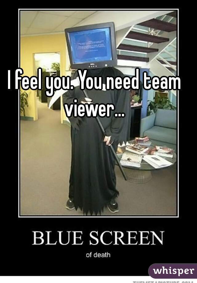 I feel you. You need team viewer... 
