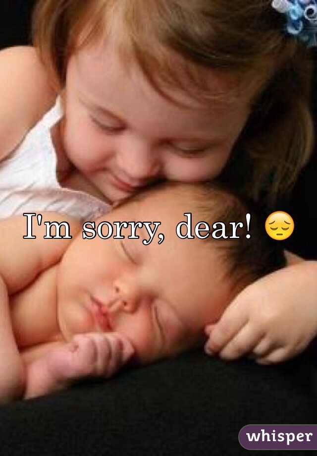 I'm sorry, dear! 😔
