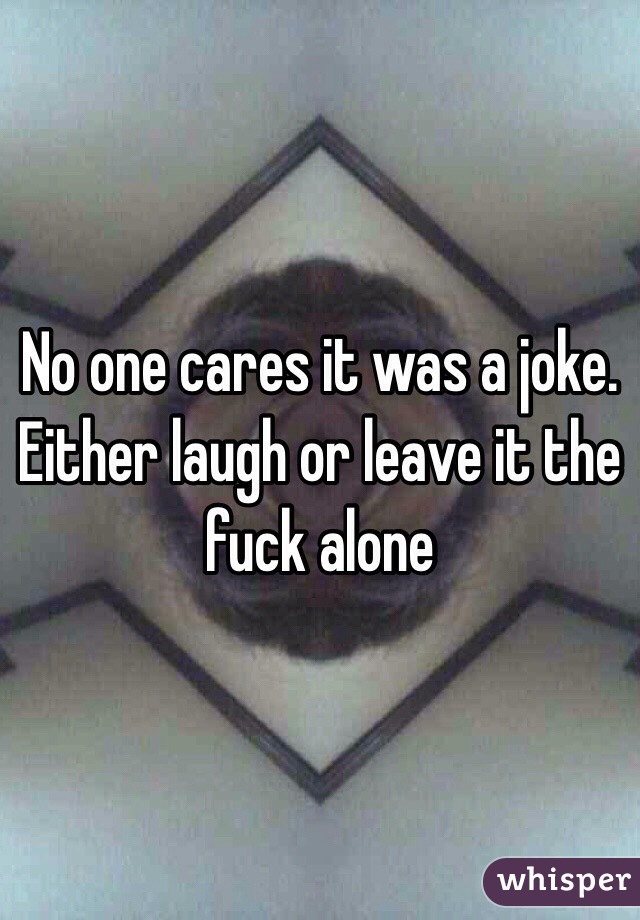 No one cares it was a joke. Either laugh or leave it the fuck alone