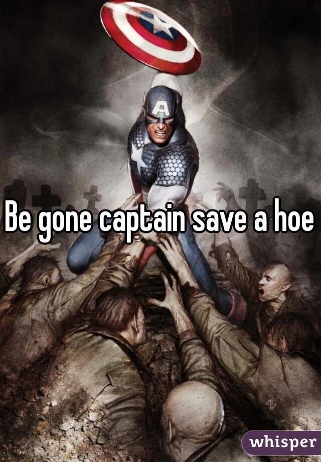 Be gone captain save a hoe