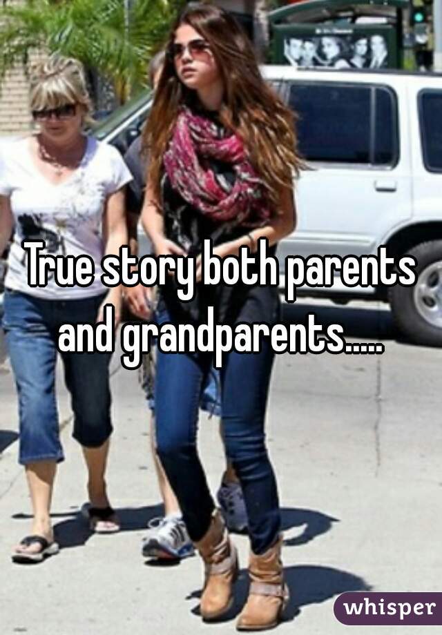 True story both parents and grandparents..... 
