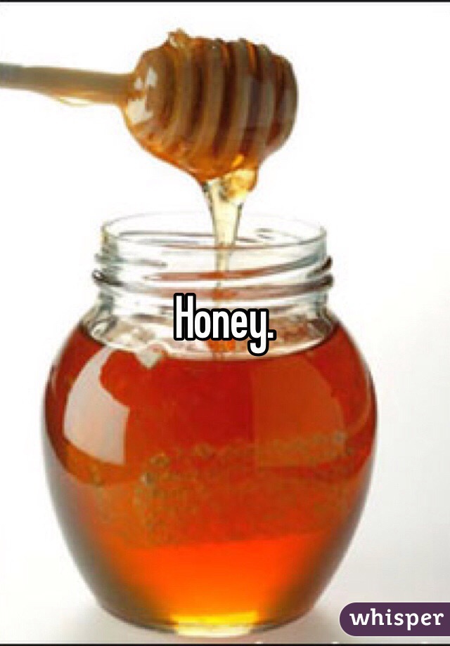 Honey. 