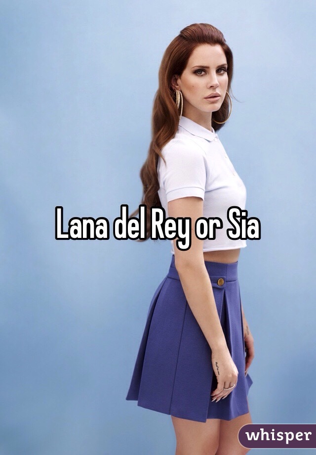 Lana del Rey or Sia
