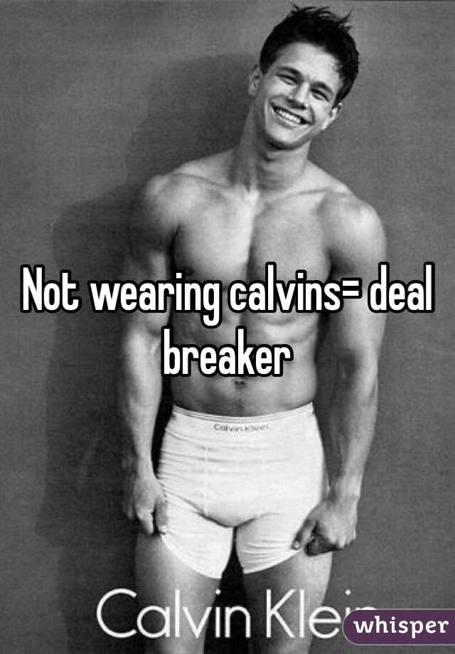 Not wearing calvins= deal breaker