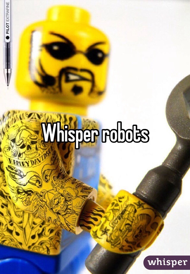 Whisper robots