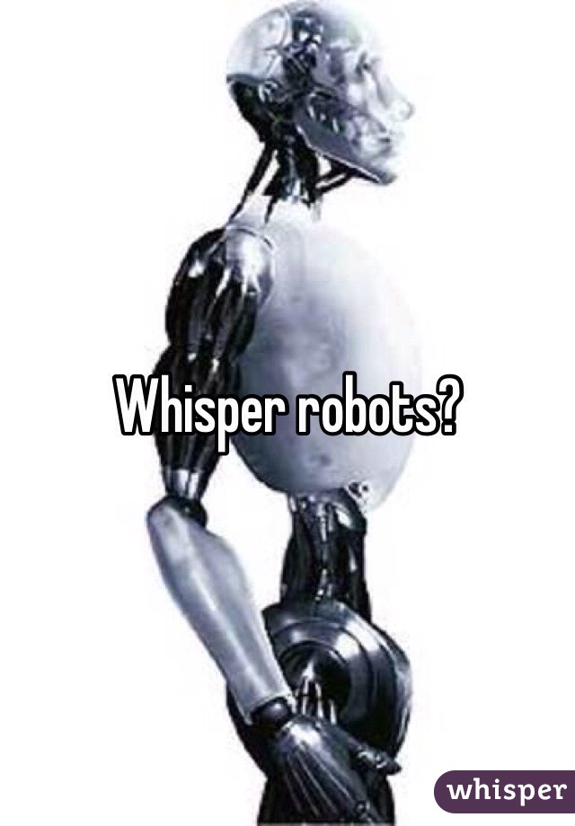 Whisper robots? 