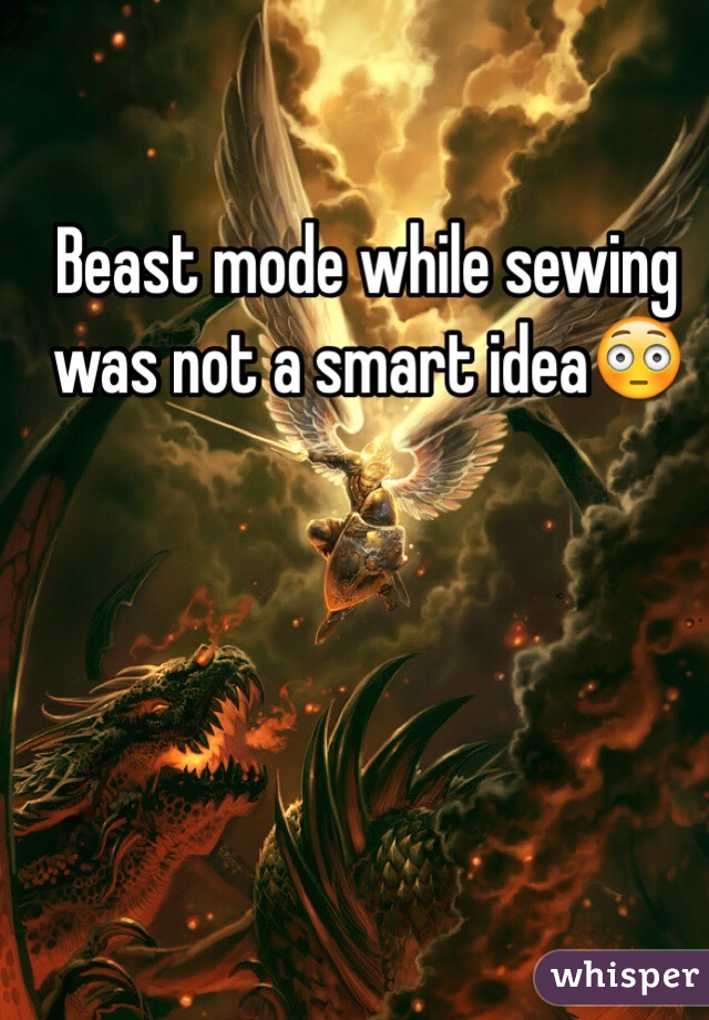 Beast mode while sewing was not a smart idea😳