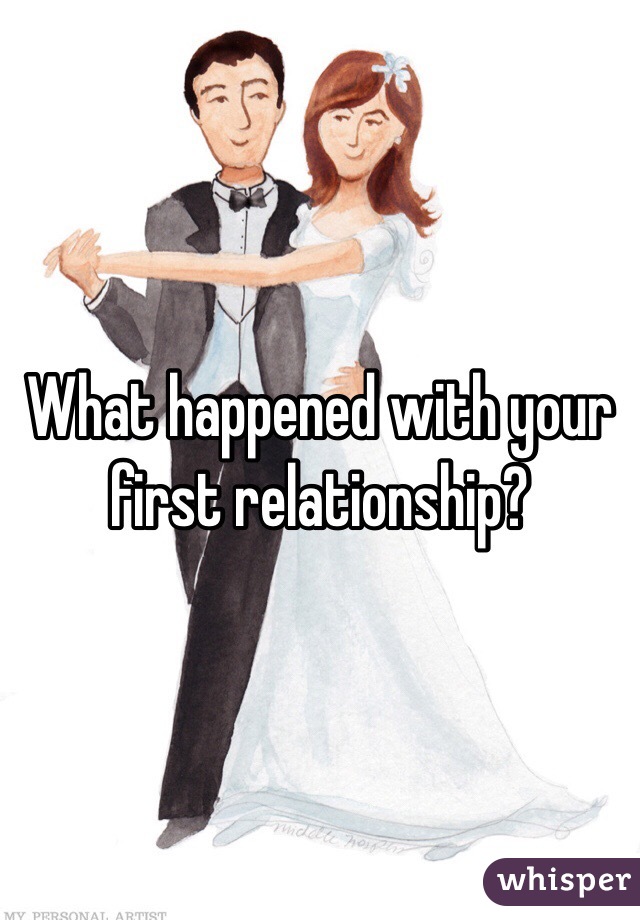 What happened with your first relationship?