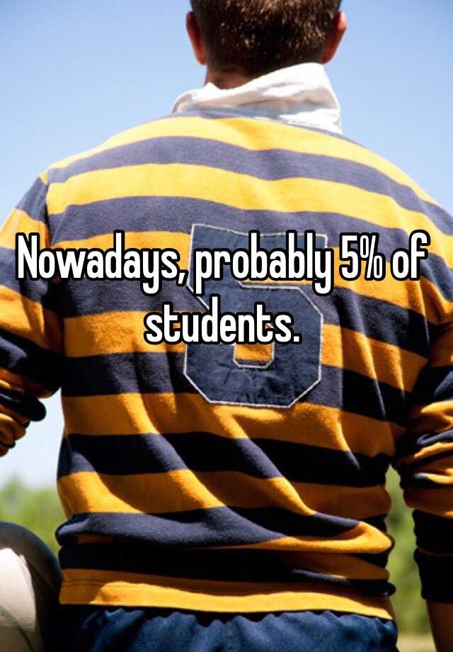 nowadays-probably-5-of-students