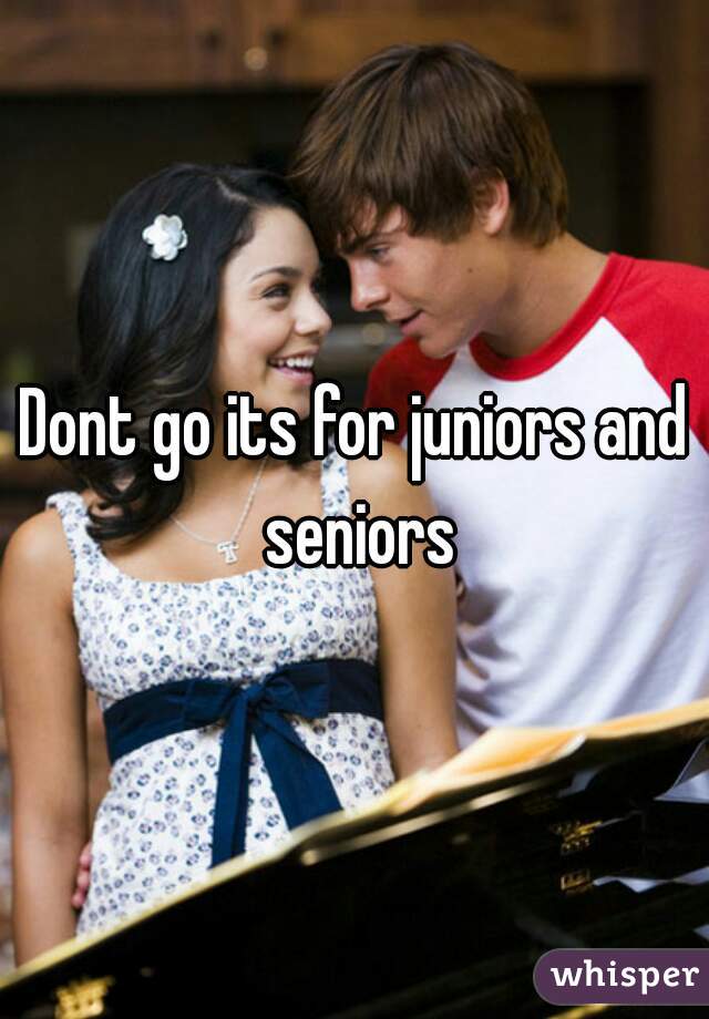 Dont go its for juniors and seniors