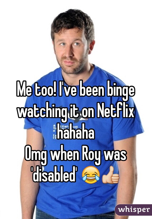 Me too! I've been binge watching it on Netflix hahaha
Omg when Roy was 'disabled' 😂👍