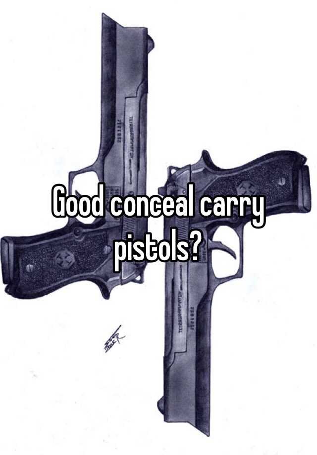 Good conceal carry pistols? 