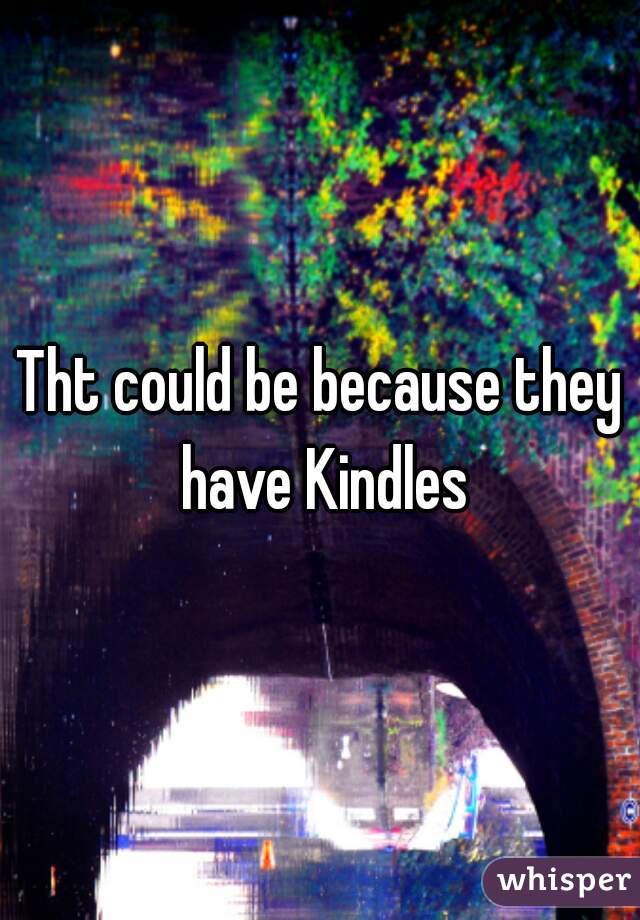 Tht could be because they have Kindles
