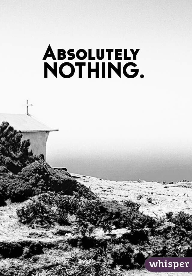 Absolutely NOTHING.