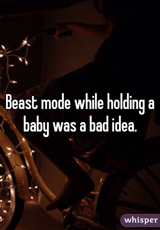 Beast mode while holding a baby was a bad idea.