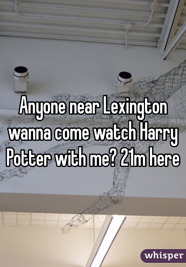 Anyone near Lexington wanna come watch Harry Potter with me? 21m here