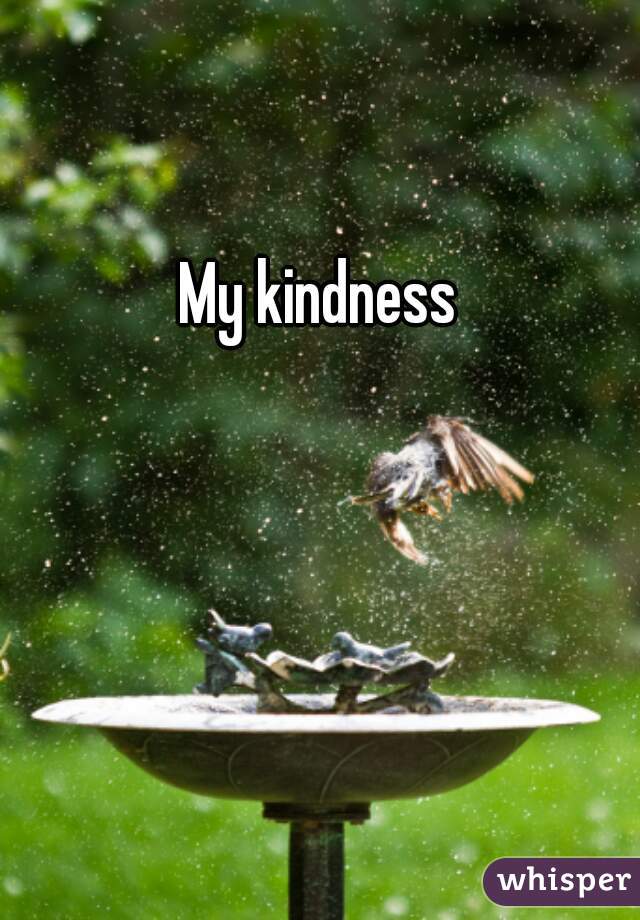 My kindness