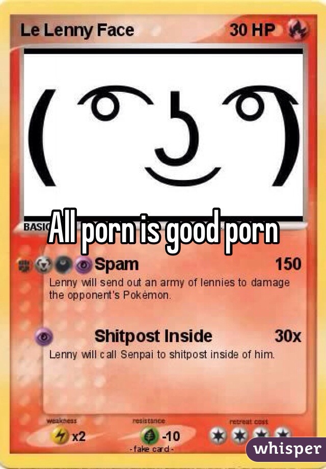 All porn is good porn 