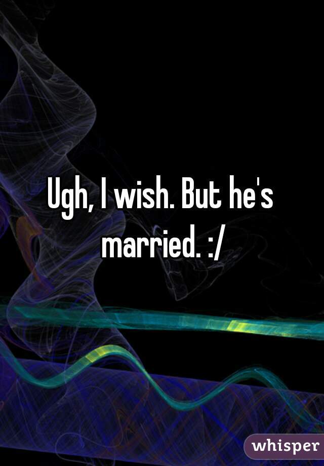 Ugh, I wish. But he's married. :/