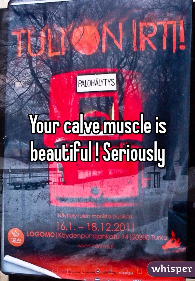 Your calve muscle is beautiful ! Seriously 