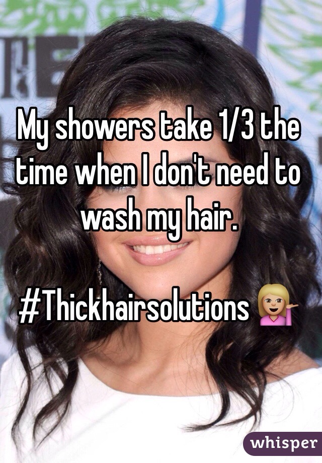 My showers take 1/3 the time when I don't need to wash my hair. 

#Thickhairsolutions 💁🏼