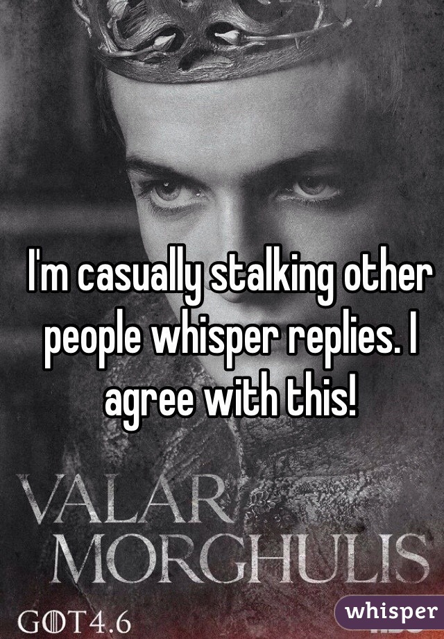 I'm casually stalking other people whisper replies. I agree with this!