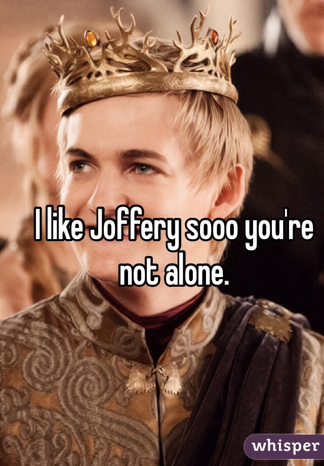 I like Joffery sooo you're not alone. 