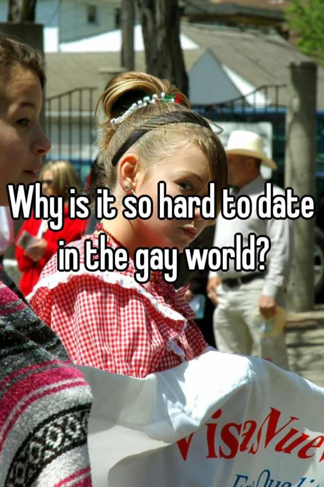 Why is it so hard to date in the gay world?