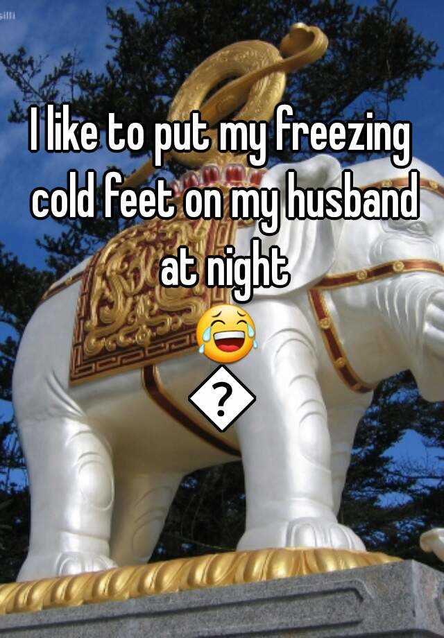 i-like-to-put-my-freezing-cold-feet-on-my-husband-at-night