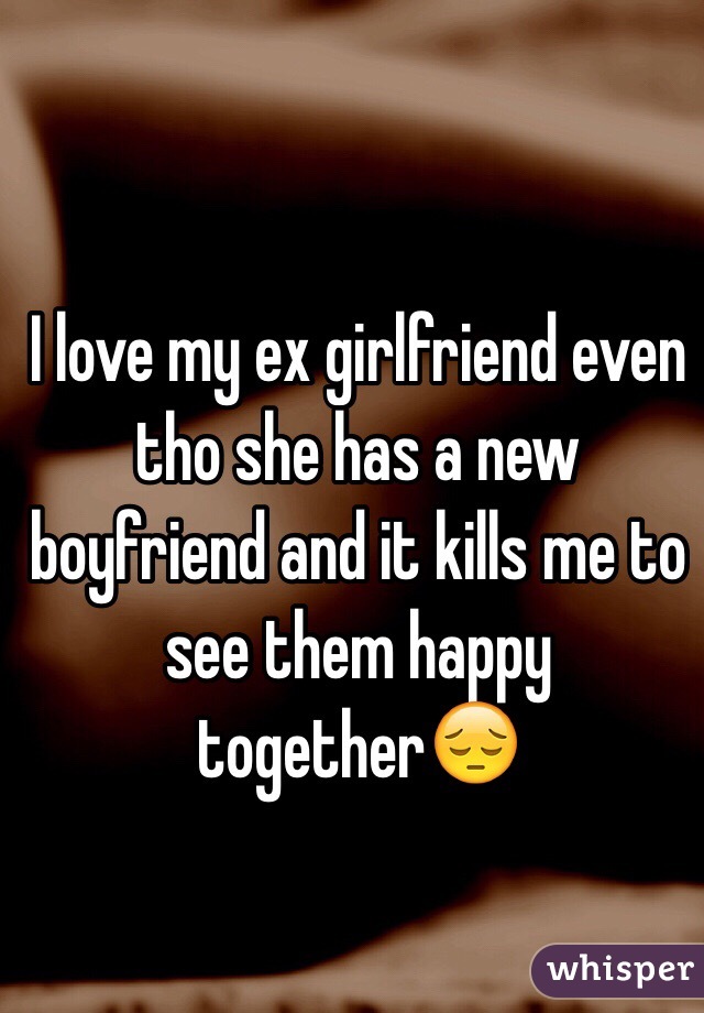 My ex girlfriend has a new boyfriend will it last I Love My Ex Girlfriend Even Tho She Has A New Boyfriend And It Kills Me