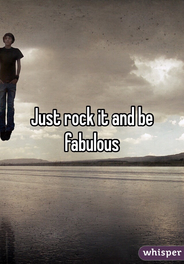 Just rock it and be fabulous 