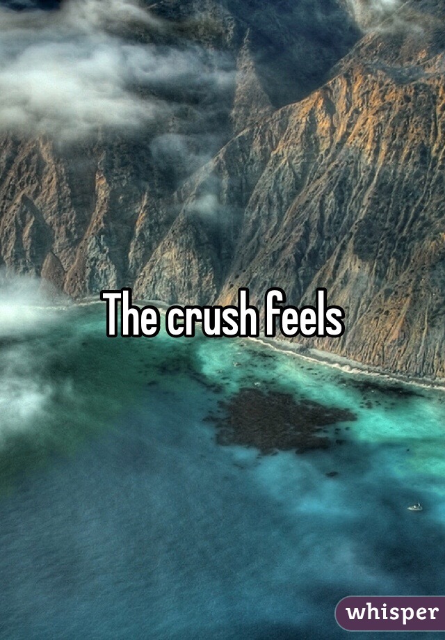 The crush feels
